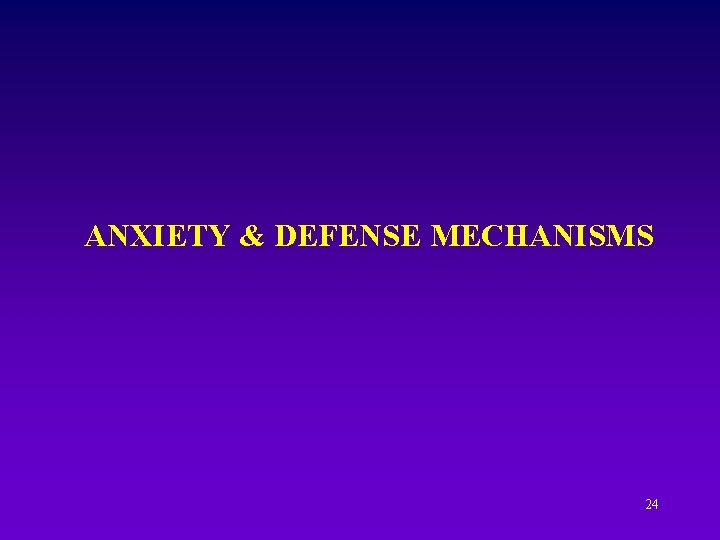ANXIETY & DEFENSE MECHANISMS 24 