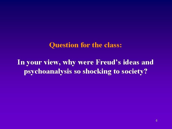 Question for the class: In your view, why were Freud’s ideas and psychoanalysis so