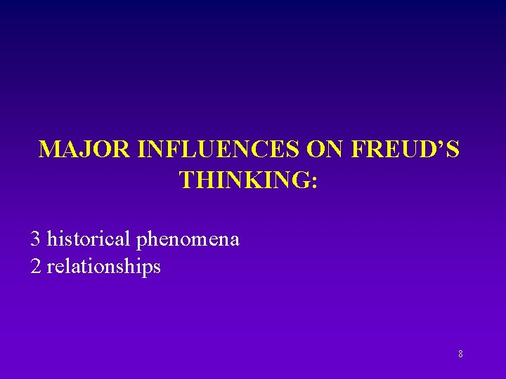 MAJOR INFLUENCES ON FREUD’S THINKING: 3 historical phenomena 2 relationships 8 MAJOR INFLUENCES ON FREUD’S THINKING: 3 historical phenomena 2 relationships 8