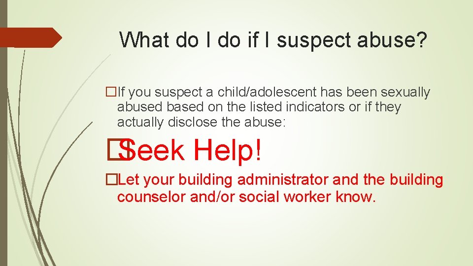 What do I do if I suspect abuse? �If you suspect a child/adolescent has