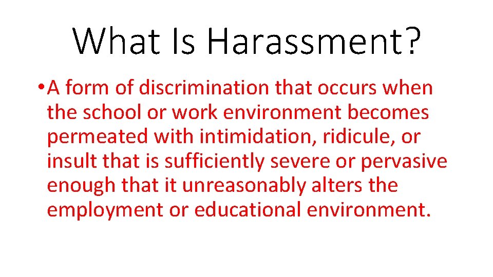 What Is Harassment? • A form of discrimination that occurs when the school or