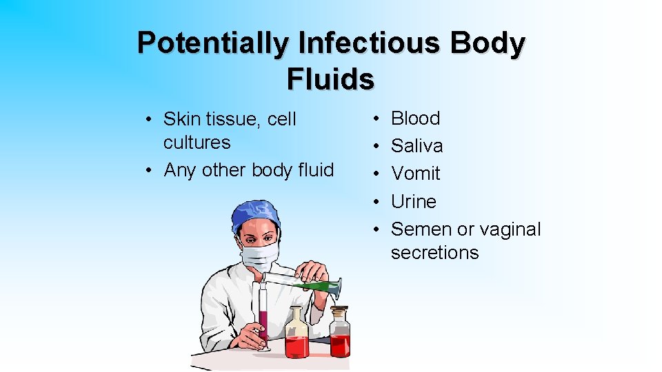 Potentially Infectious Body Fluids • Skin tissue, cell cultures • Any other body fluid