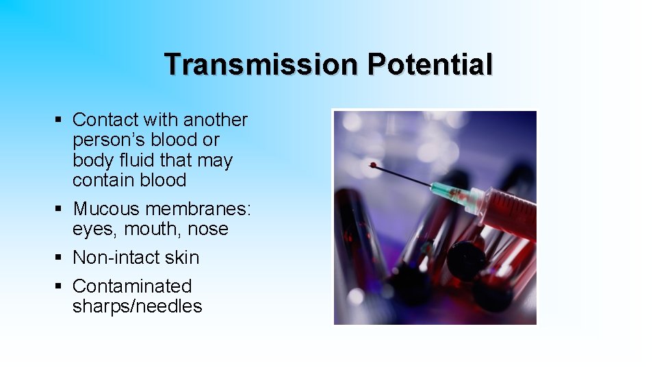 Transmission Potential § Contact with another person’s blood or body fluid that may contain