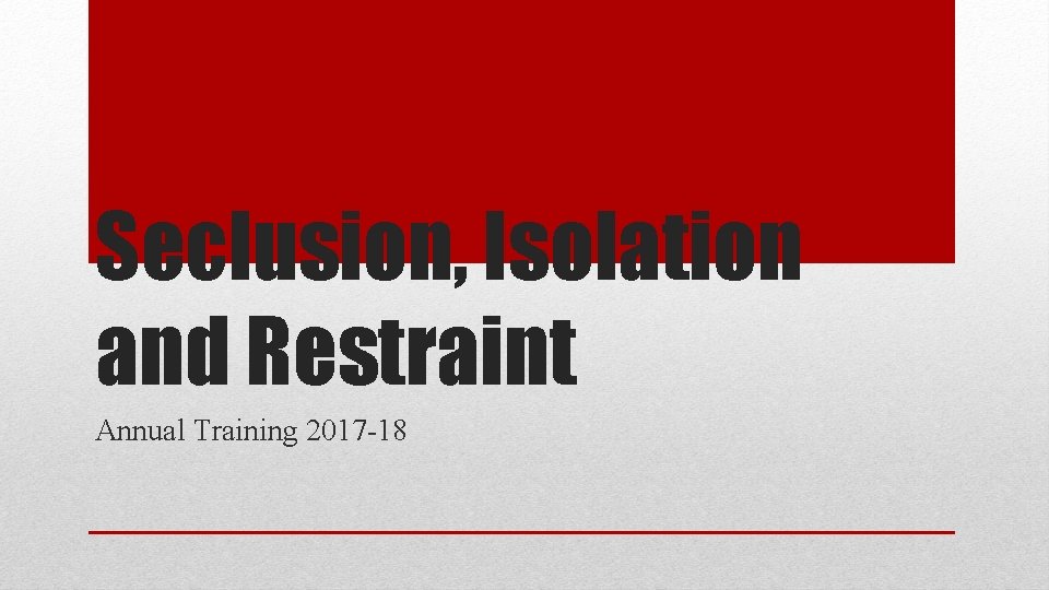 Seclusion, Isolation and Restraint Annual Training 2017 -18 
