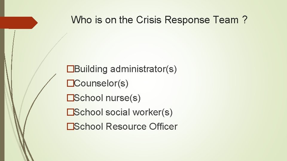 Who is on the Crisis Response Team ? �Building administrator(s) �Counselor(s) �School nurse(s) �School