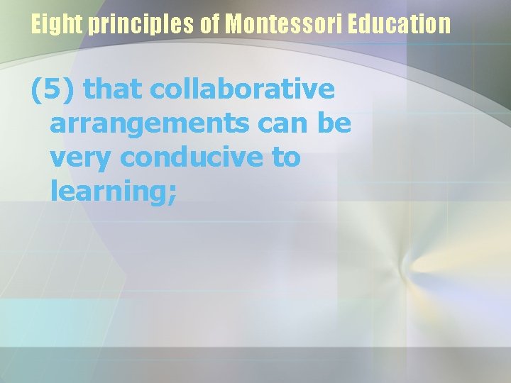 Eight principles of Montessori Education (5) that collaborative arrangements can be very conducive to