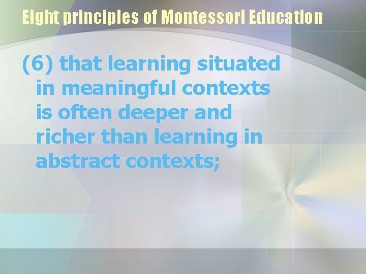 Eight principles of Montessori Education (6) that learning situated in meaningful contexts is often