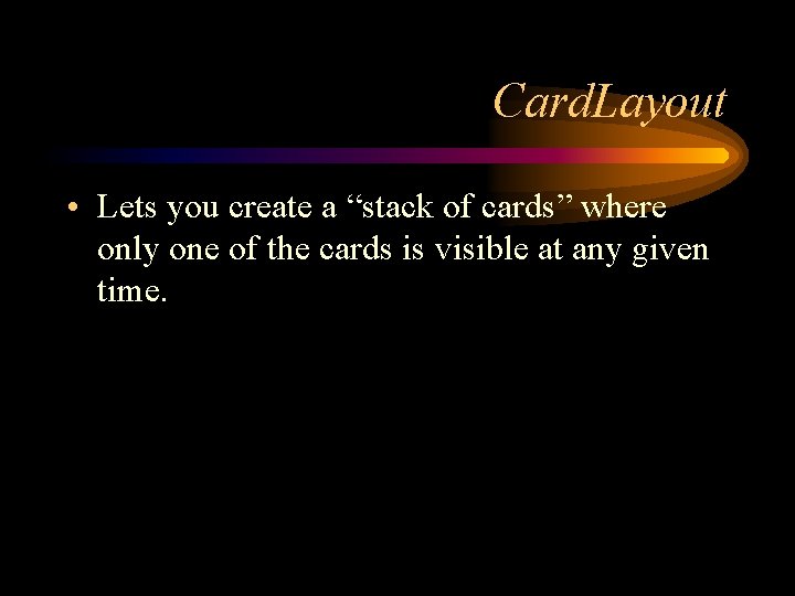 Card. Layout • Lets you create a “stack of cards” where only one of