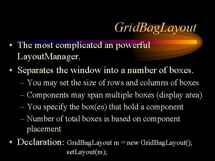 Grid. Bag. Layout • The most complicated an powerful Layout. Manager. • Separates the