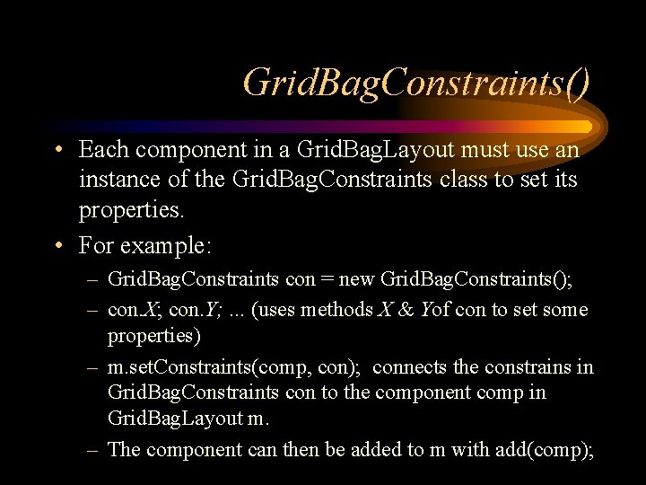 Grid. Bag. Constraints() • Each component in a Grid. Bag. Layout must use an