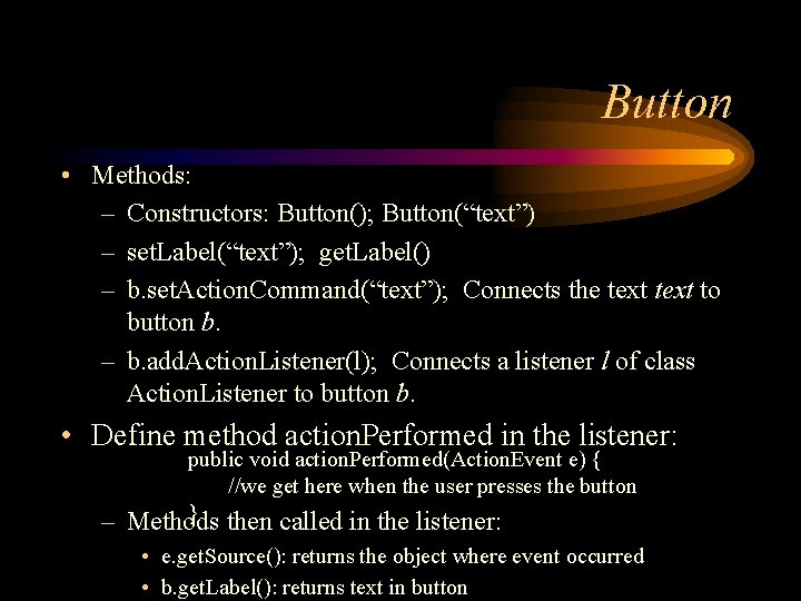 Button • Methods: – Constructors: Button(); Button(“text”) – set. Label(“text”); get. Label() – b.