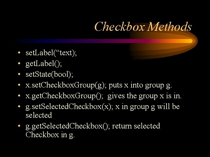 Checkbox Methods • • • set. Label(“text); get. Label(); set. State(bool); x. set. Checkbox.