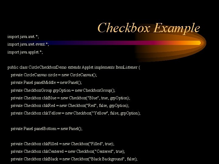import java. awt. *; Checkbox Example import java. awt. event. *; import java. applet.