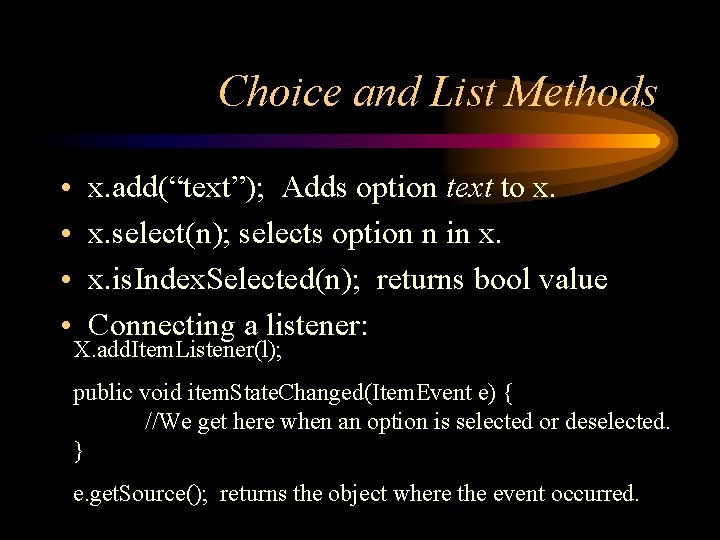 Choice and List Methods • • x. add(“text”); Adds option text to x. x.