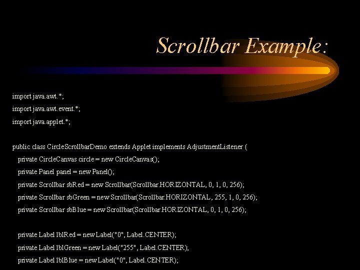 Scrollbar Example: import java. awt. *; import java. awt. event. *; import java. applet.