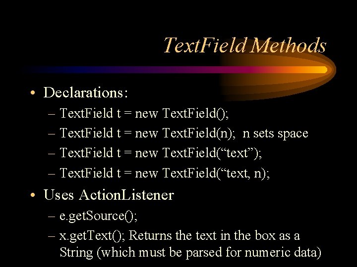 Text. Field Methods • Declarations: – Text. Field t = new Text. Field(); –