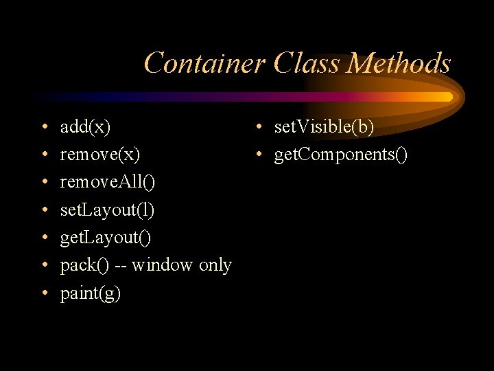 Container Class Methods • • add(x) remove. All() set. Layout(l) get. Layout() pack() --