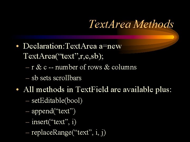 Text. Area Methods • Declaration: Text. Area a=new Text. Area(“text”, r, c, sb); –