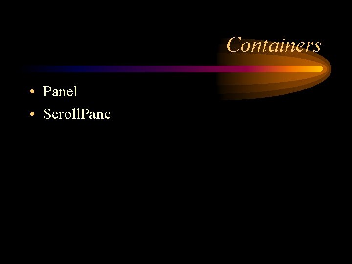 Containers • Panel • Scroll. Pane 