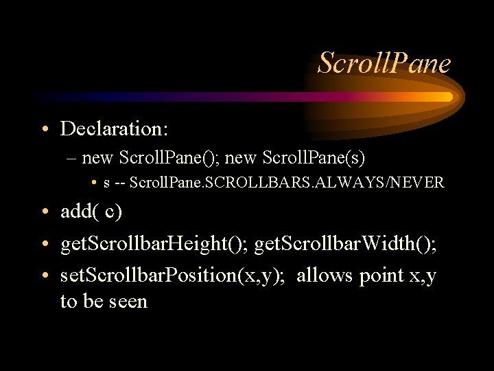 Scroll. Pane • Declaration: – new Scroll. Pane(); new Scroll. Pane(s) • s --