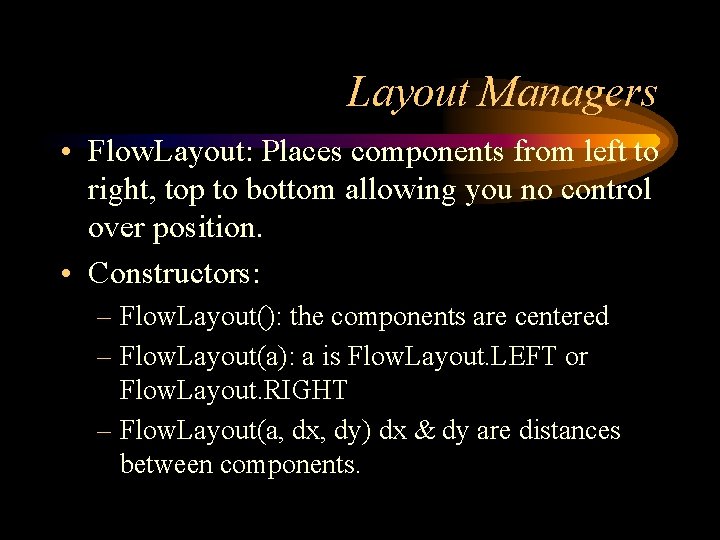 Layout Managers • Flow. Layout: Places components from left to right, top to bottom