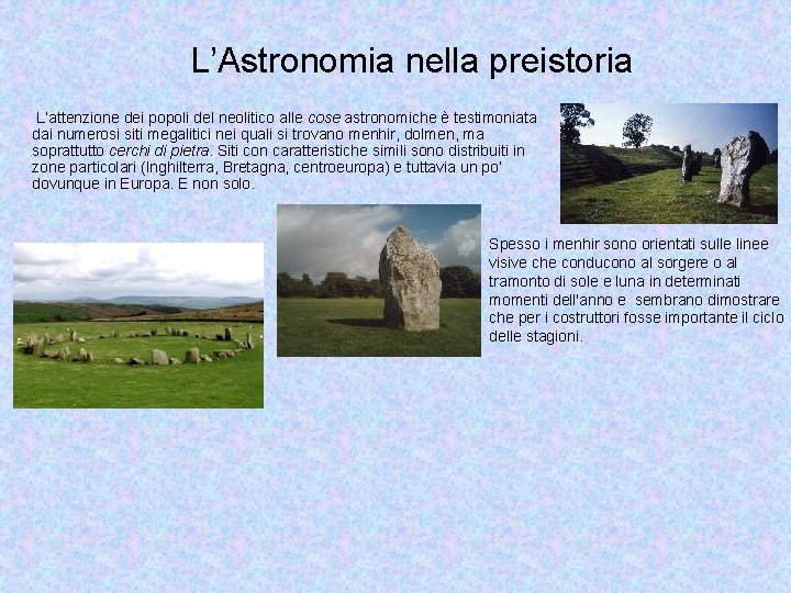 L’Astronomia nella preistoria L’attenzione dei popoli del neolitico alle cose astronomiche è testimoniata dai