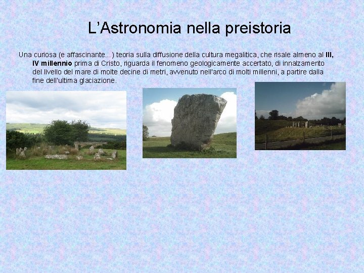 L’Astronomia nella preistoria Una curiosa (e affascinante…) teoria sulla diffusione della cultura megalitica, che