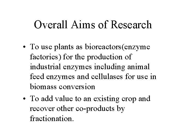 Overall Aims of Research • To use plants as bioreactors(enzyme factories) for the production