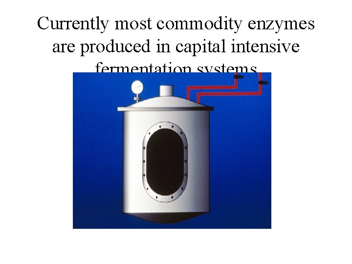 Currently most commodity enzymes are produced in capital intensive fermentation systems 