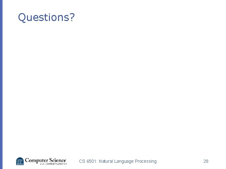 Questions? CS 6501: Natural Language Processing 28 
