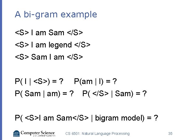 A bi-gram example <S> I am Sam </S> <S> I am legend </S> <S> A bi-gram example <S> I am Sam </S> <S> I am legend </S> <S>