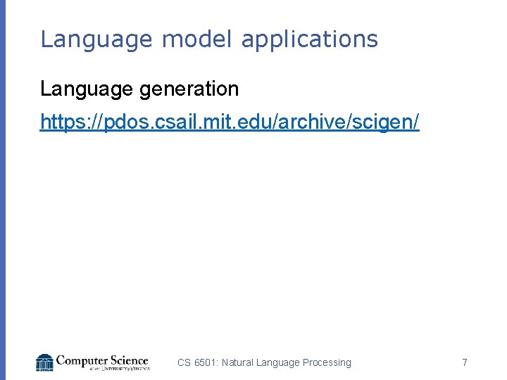 Language model applications Language generation https: //pdos. csail. mit. edu/archive/scigen/ CS 6501: Natural Language