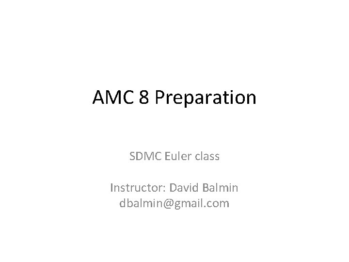 AMC 8 Preparation SDMC Euler class Instructor: David Balmin dbalmin@gmail. com 