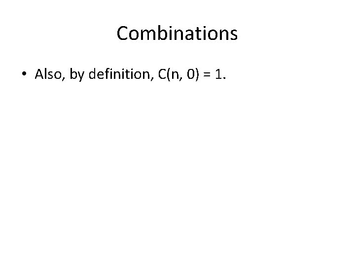 Combinations • Also, by definition, C(n, 0) = 1. 