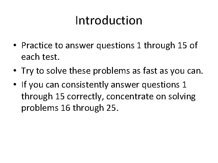 Introduction • Practice to answer questions 1 through 15 of each test. • Try