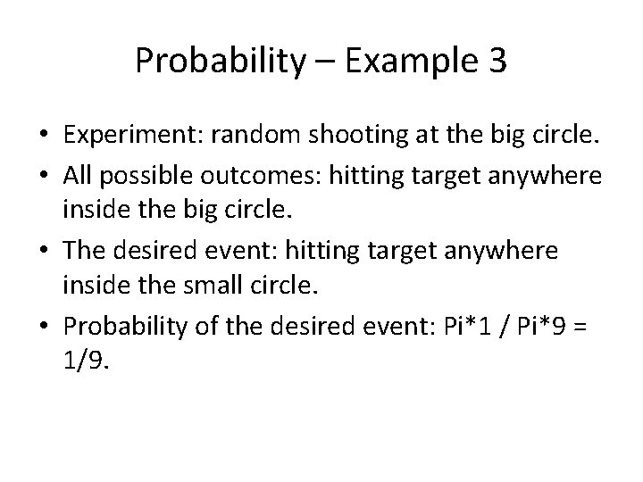 Probability – Example 3 • Experiment: random shooting at the big circle. • All