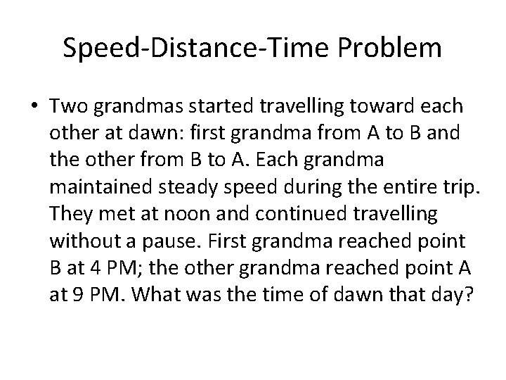 Speed-Distance-Time Problem • Two grandmas started travelling toward each other at dawn: first grandma