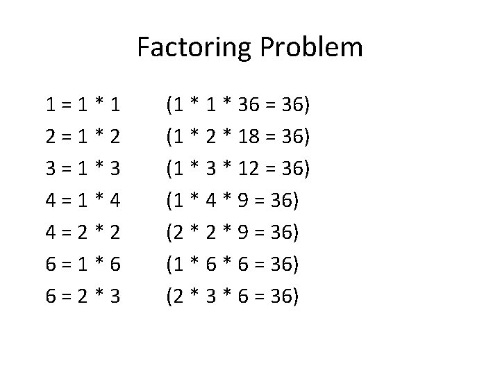 Factoring Problem 1=1*1 2=1*2 3=1*3 4=1*4 4=2*2 6=1*6 6=2*3 (1 * 36 = 36)