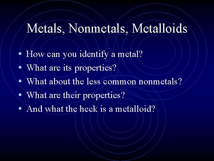 Metals, Nonmetals, Metalloids • • • How can you identify a metal? What are