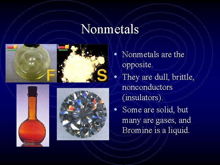 Nonmetals • Nonmetals are the opposite. • They are dull, brittle, nonconductors (insulators). •