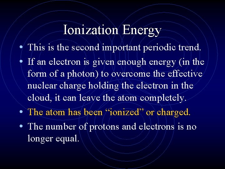 Ionization Energy • This is the second important periodic trend. • If an electron