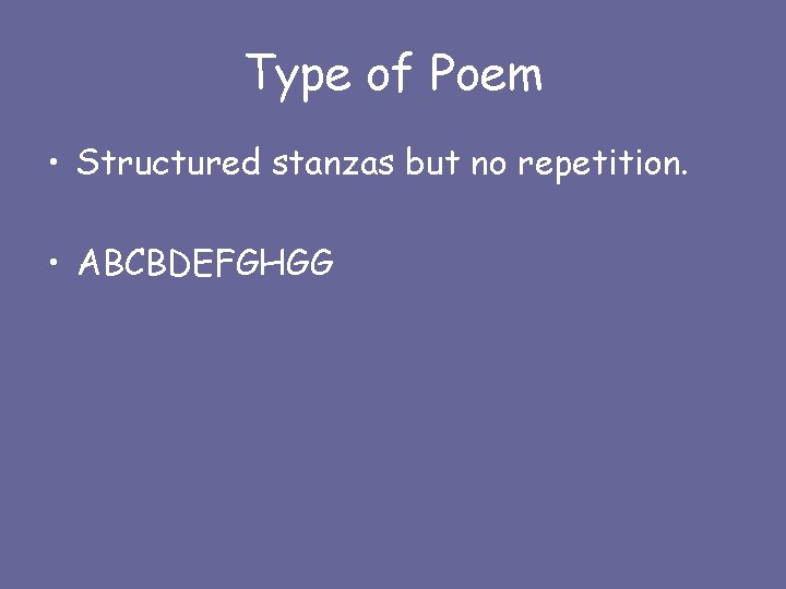 Type of Poem • Structured stanzas but no repetition. • ABCBDEFGHGG 