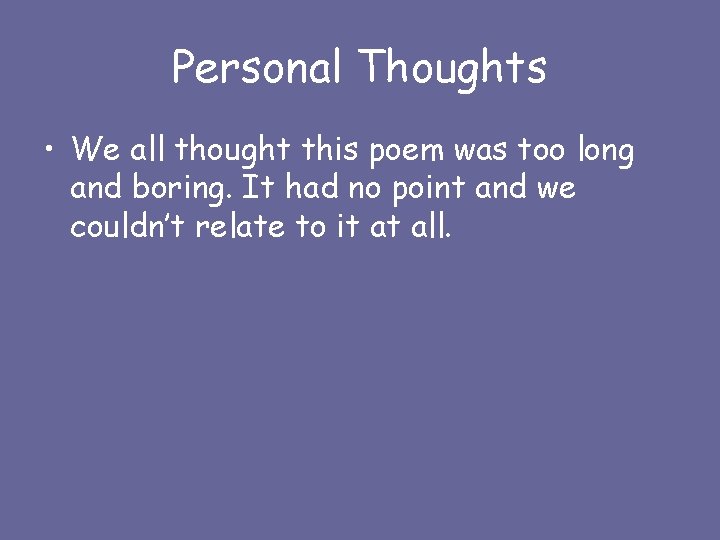 Personal Thoughts • We all thought this poem was too long and boring. It