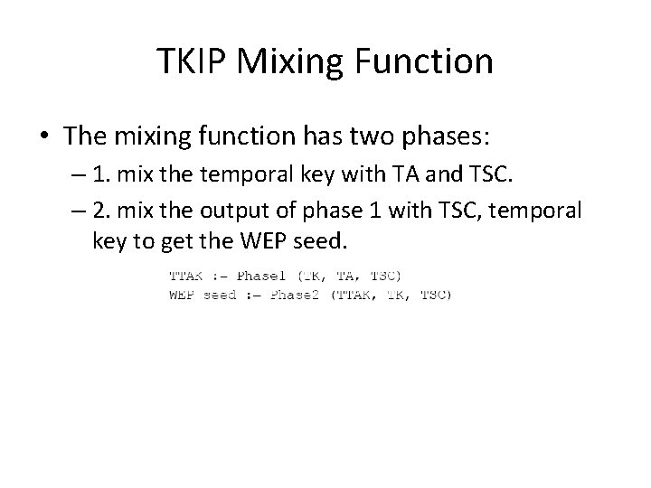 TKIP Mixing Function • The mixing function has two phases: – 1. mix the