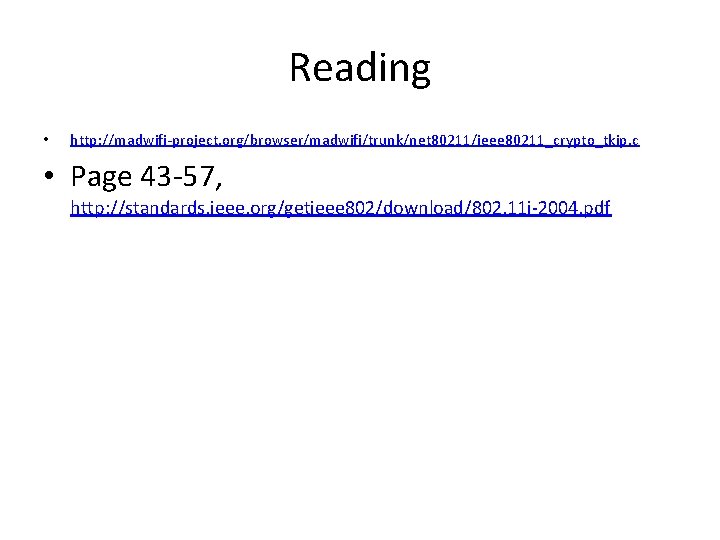 Reading • http: //madwifi-project. org/browser/madwifi/trunk/net 80211/ieee 80211_crypto_tkip. c • Page 43 -57, http: //standards.