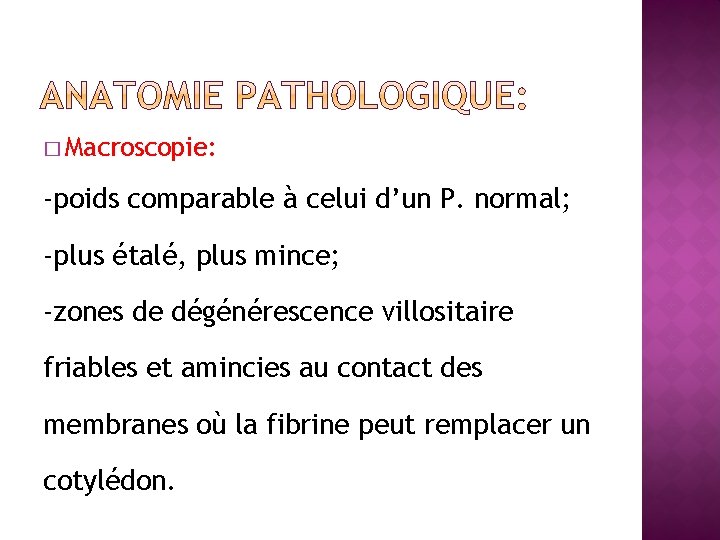 � Macroscopie: -poids comparable à celui d’un P. normal; -plus étalé, plus mince; -zones