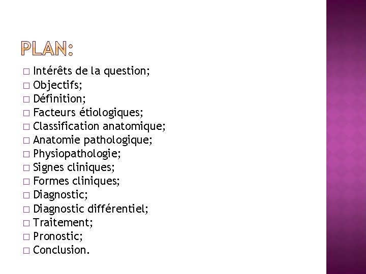 Intérêts de la question; � Objectifs; � Définition; � Facteurs étiologiques; � Classification anatomique;