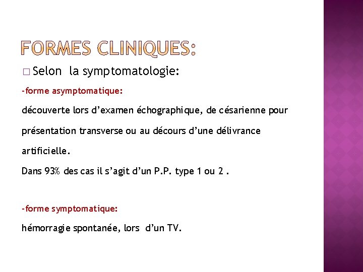 � Selon la symptomatologie: -forme asymptomatique: découverte lors d’examen échographique, de césarienne pour présentation