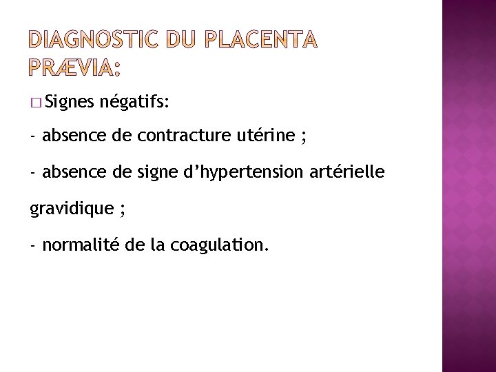 � Signes négatifs: - absence de contracture utérine ; - absence de signe d’hypertension