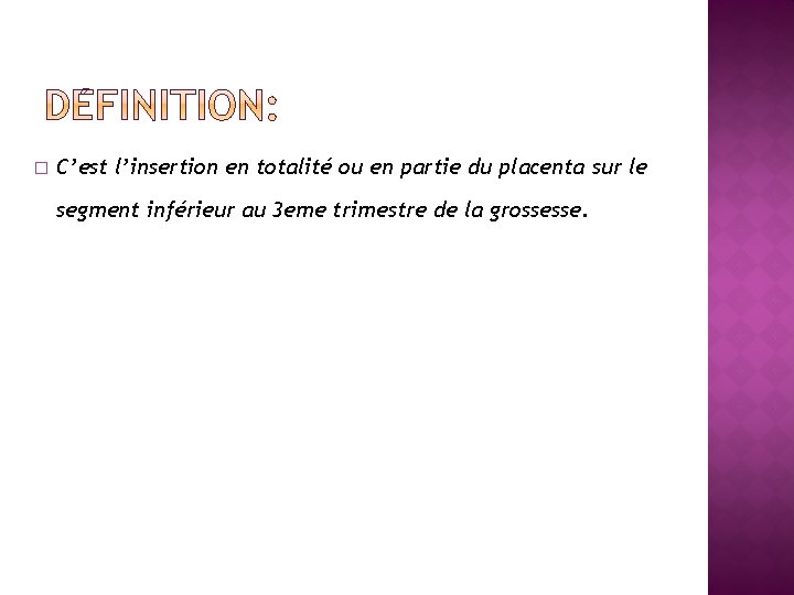 � C’est l’insertion en totalité ou en partie du placenta sur le segment inférieur